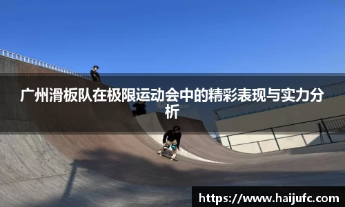 广州滑板队在极限运动会中的精彩表现与实力分析